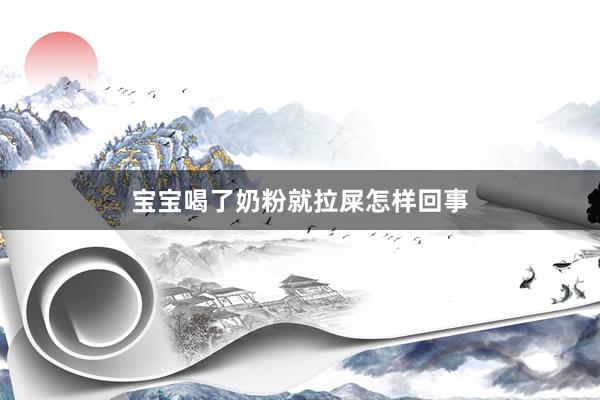 宝宝喝了奶粉就拉屎怎样回事