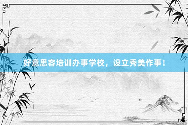 好意思容培训办事学校,设立秀美作事!
